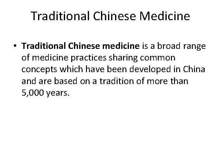 Traditional Chinese Medicine • Traditional Chinese medicine is a broad range of medicine practices