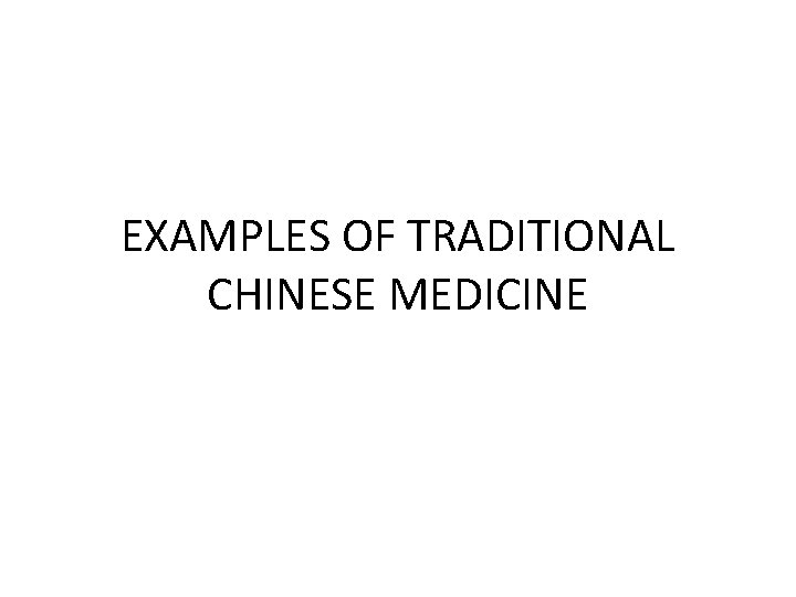EXAMPLES OF TRADITIONAL CHINESE MEDICINE 