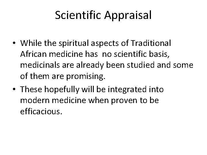 Scientific Appraisal • While the spiritual aspects of Traditional African medicine has no scientific