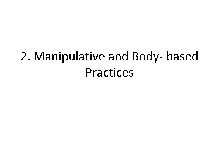 2. Manipulative and Body- based Practices 