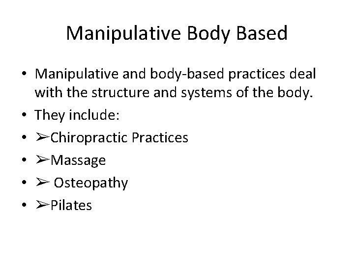 Manipulative Body Based • Manipulative and body-based practices deal with the structure and systems