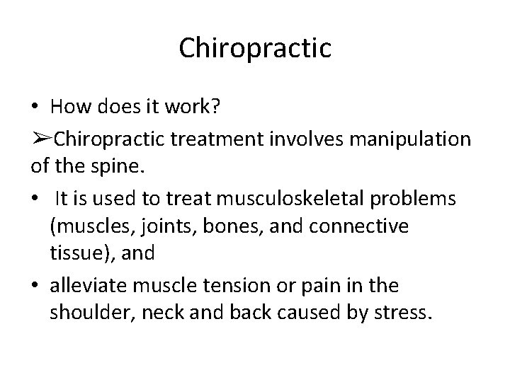 Chiropractic • How does it work? ➢Chiropractic treatment involves manipulation of the spine. •