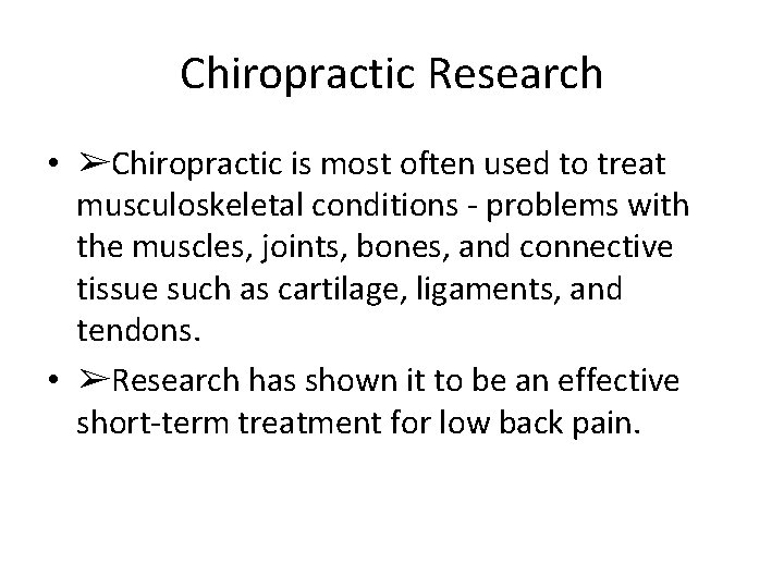 Chiropractic Research • ➢Chiropractic is most often used to treat musculoskeletal conditions - problems