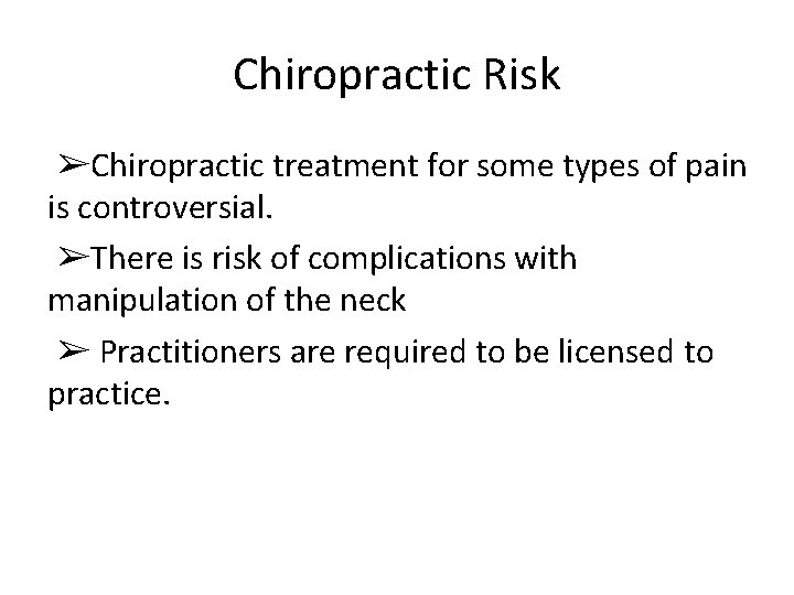 Chiropractic Risk ➢Chiropractic treatment for some types of pain is controversial. ➢There is risk