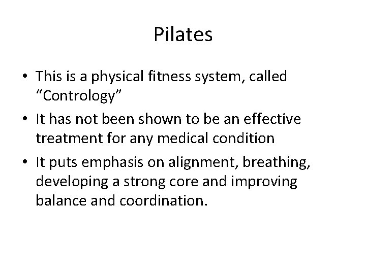 Pilates • This is a physical fitness system, called “Contrology” • It has not