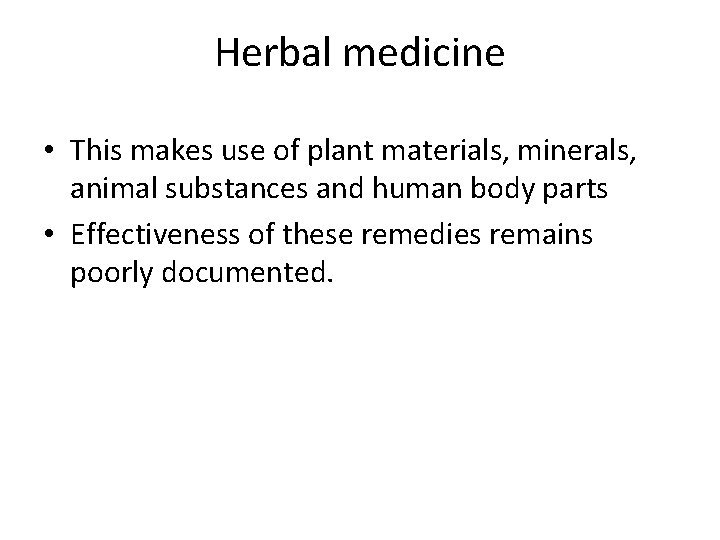 Herbal medicine • This makes use of plant materials, minerals, animal substances and human