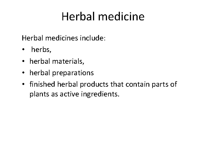 Herbal medicines include: • herbs, • herbal materials, • herbal preparations • finished herbal