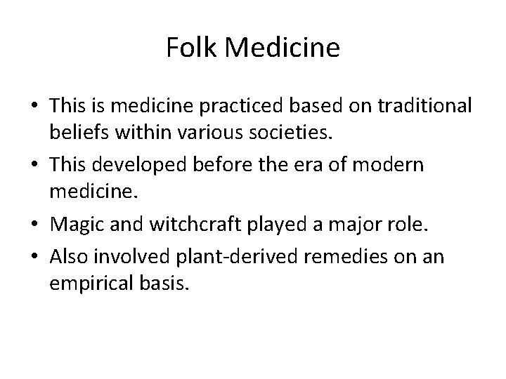 Folk Medicine • This is medicine practiced based on traditional beliefs within various societies.