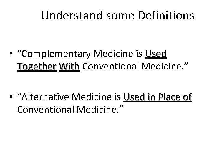 Understand some Definitions • “Complementary Medicine is Used Together With Conventional Medicine. ” •