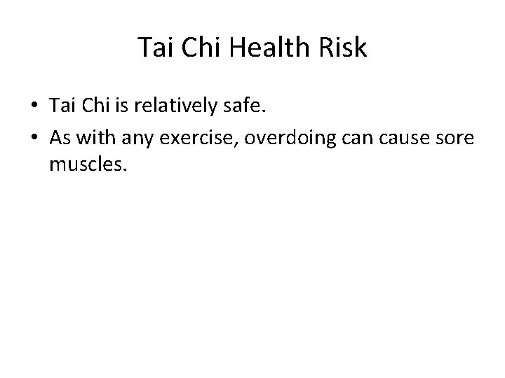 Tai Chi Health Risk • Tai Chi is relatively safe. • As with any