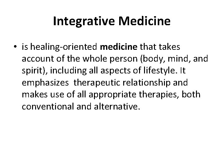 Integrative Medicine • is healing-oriented medicine that takes account of the whole person (body,