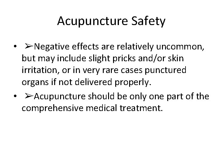 Acupuncture Safety • ➢Negative effects are relatively uncommon, but may include slight pricks and/or