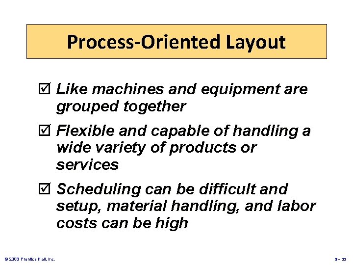 Process-Oriented Layout þ Like machines and equipment are grouped together þ Flexible and capable