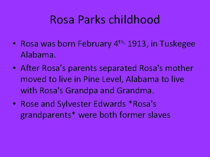 Rosa Parks childhood • Rosa was born February 4 th, 1913, in Tuskegee Alabama.