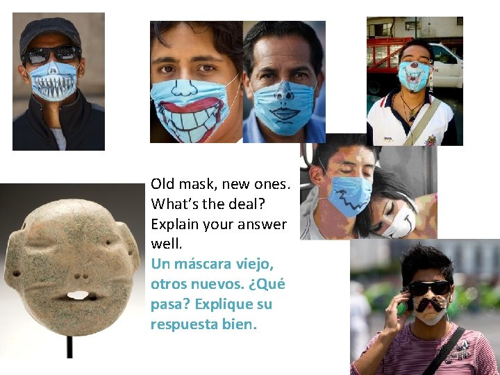 Old mask, new ones. What’s the deal? Explain your answer well. Un máscara viejo,