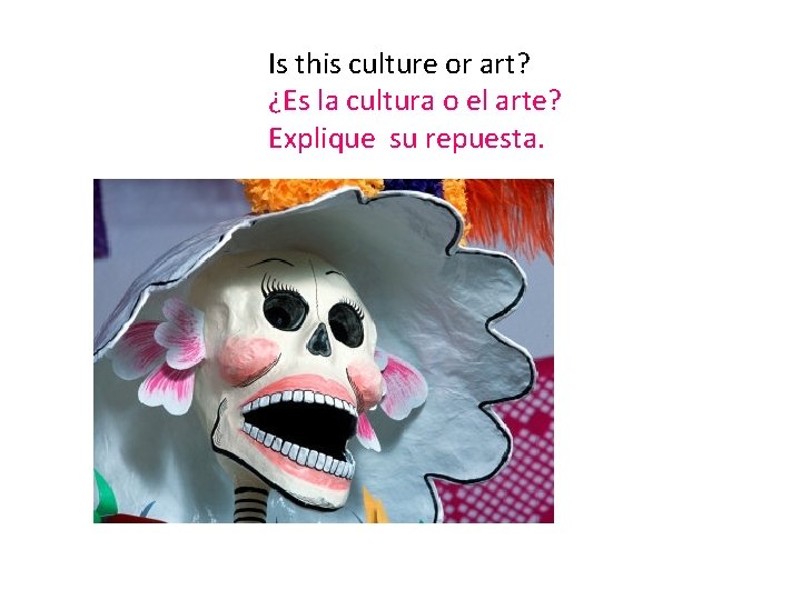 Is this culture or art? ¿Es la cultura o el arte? Explique su repuesta.