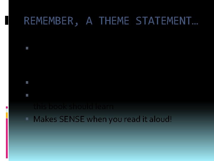 REMEMBER, A THEME STATEMENT… Is a universal meaning. It applies to almost everyone on