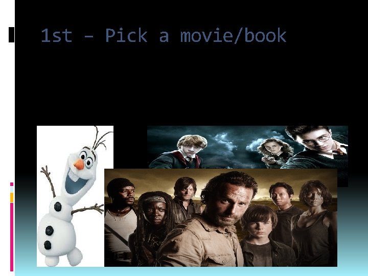 1 st – Pick a movie/book A Disney movie, Harry Potter or the Walking