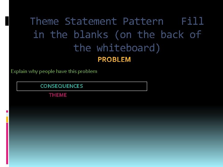 Theme Statement Pattern Fill in the blanks (on the back of the whiteboard) PROBLEM