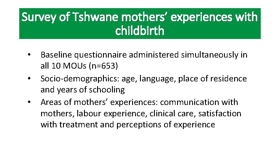 Survey of Tshwane mothers’ experiences with childbirth • • • Baseline questionnaire administered simultaneously