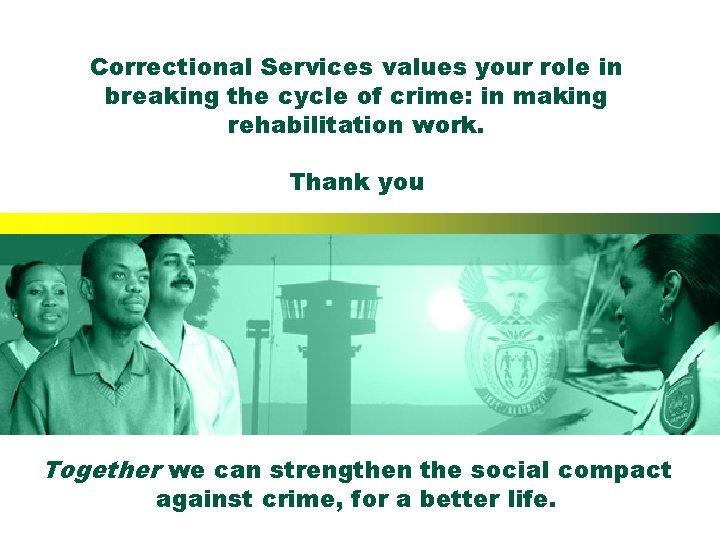 Correctional Services values your role in breaking the cycle of crime: in making rehabilitation