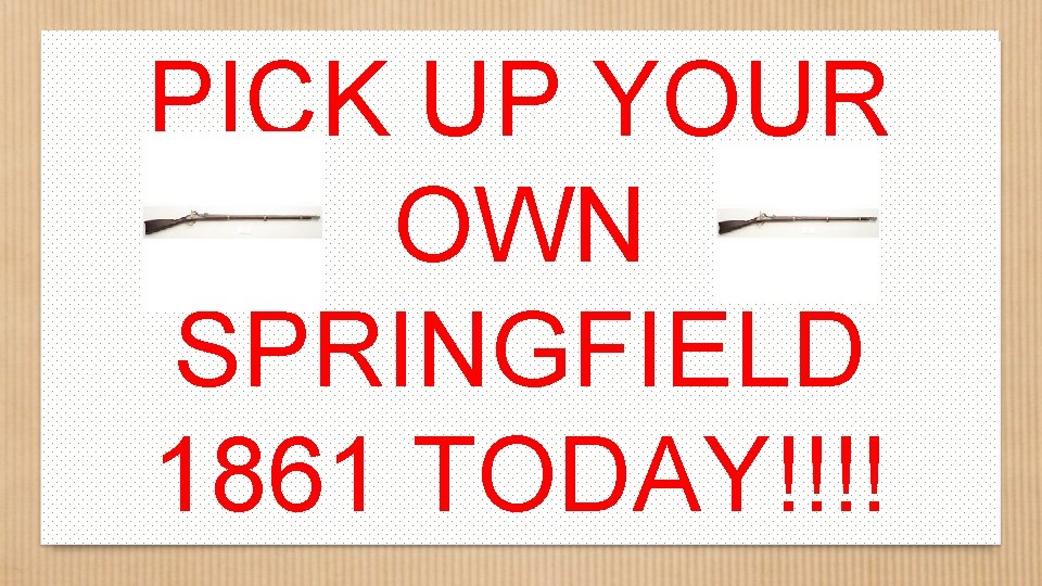 PICK UP YOUR OWN SPRINGFIELD 1861 TODAY!!!! 
