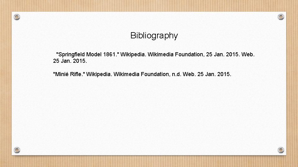 Bibliography "Springfield Model 1861. " Wikipedia. Wikimedia Foundation, 25 Jan. 2015. Web. 25 Jan.