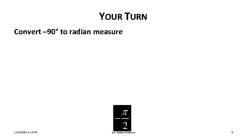 YOUR TURN Convert – 90° to radian measure 12/23/2021 5: 13 PM 6. 3: