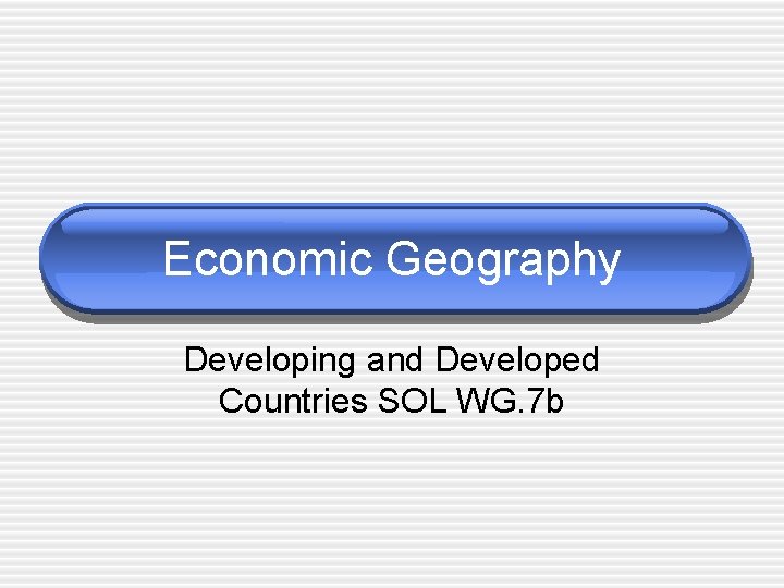 Economic Geography Developing and Developed Countries SOL WG. 7 b 