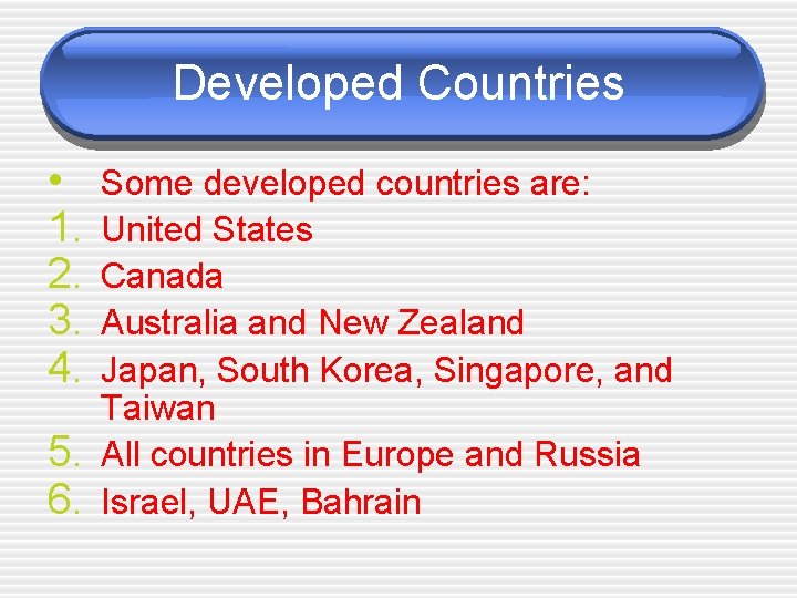 Developed Countries • 1. 2. 3. 4. 5. 6. Some developed countries are: United