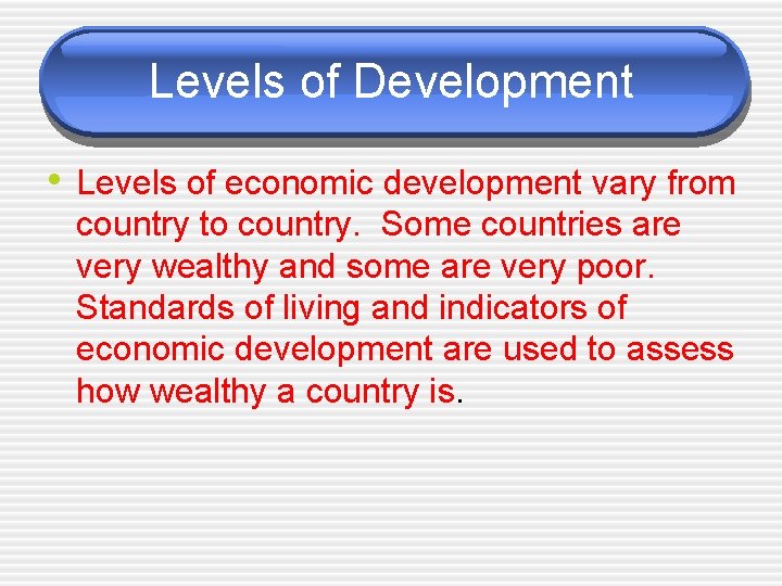 Levels of Development • Levels of economic development vary from country to country. Some