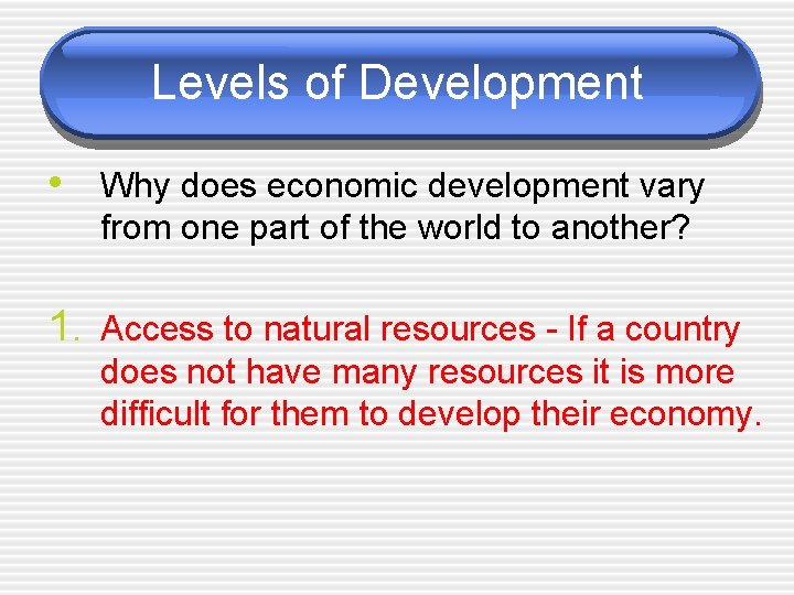 Levels of Development • Why does economic development vary from one part of the