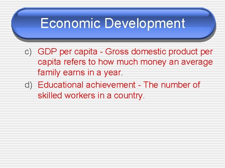 Economic Development c) GDP per capita - Gross domestic product per capita refers to