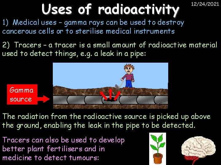 Uses of radioactivity 12/24/2021 1) Medical uses – gamma rays can be used to