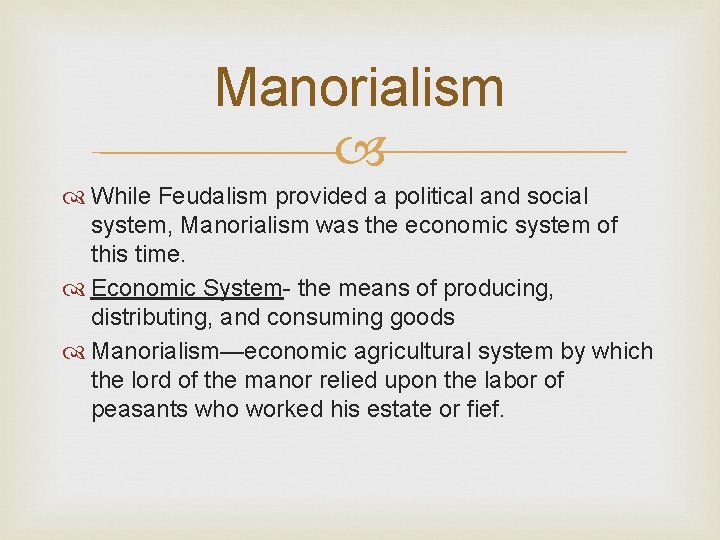 Manorialism While Feudalism provided a political and social system, Manorialism was the economic system