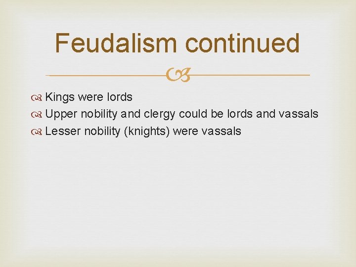 Feudalism continued Kings were lords Upper nobility and clergy could be lords and vassals