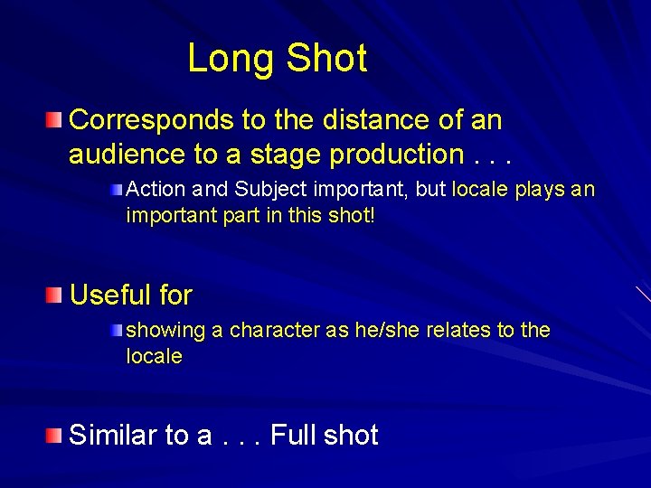 Long Shot Corresponds to the distance of an audience to a stage production. .