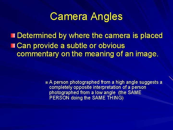 Camera Angles Determined by where the camera is placed Can provide a subtle or