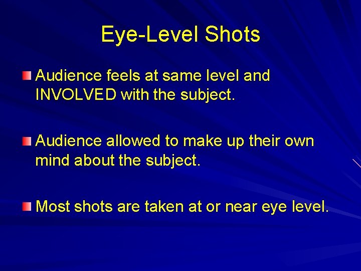 Eye-Level Shots Audience feels at same level and INVOLVED with the subject. Audience allowed