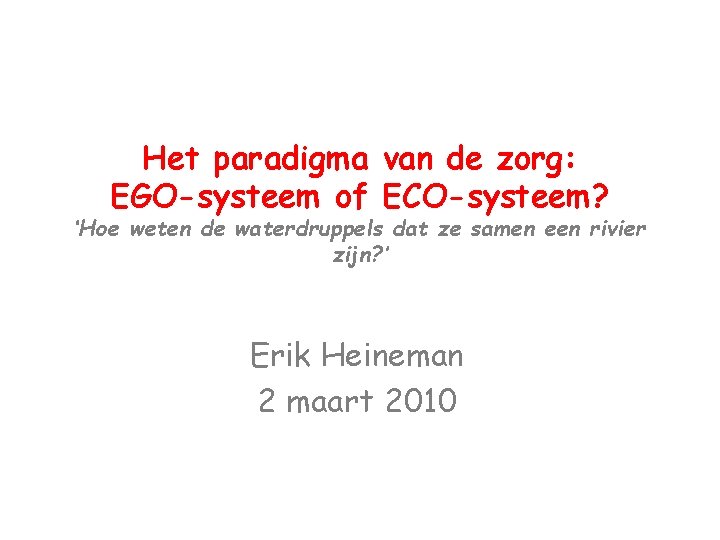 Het paradigma van de zorg: EGO-systeem of ECO-systeem? ‘Hoe weten de waterdruppels dat ze