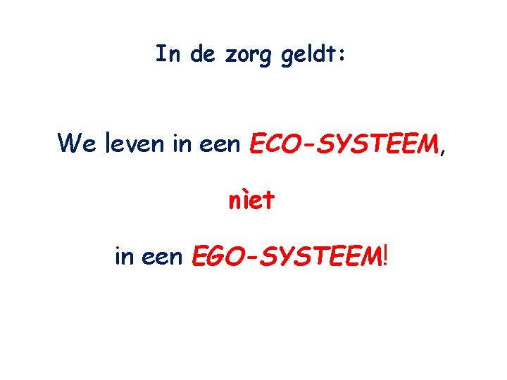 In de zorg geldt: We leven in een ECO-SYSTEEM, nìet in een EGO-SYSTEEM! 