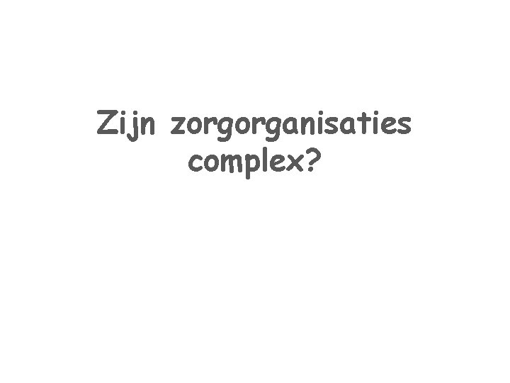 Zijn zorgorganisaties complex? 