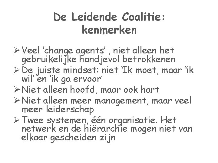 De Leidende Coalitie: kenmerken Ø Veel ‘change agents’ , niet alleen het gebruikelijke handjevol