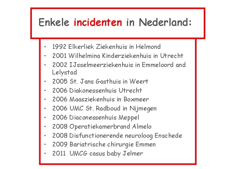 Enkele incidenten in Nederland: • 1992 Elkerliek Ziekenhuis in Helmond • 2001 Wilhelmina Kinderziekenhuis