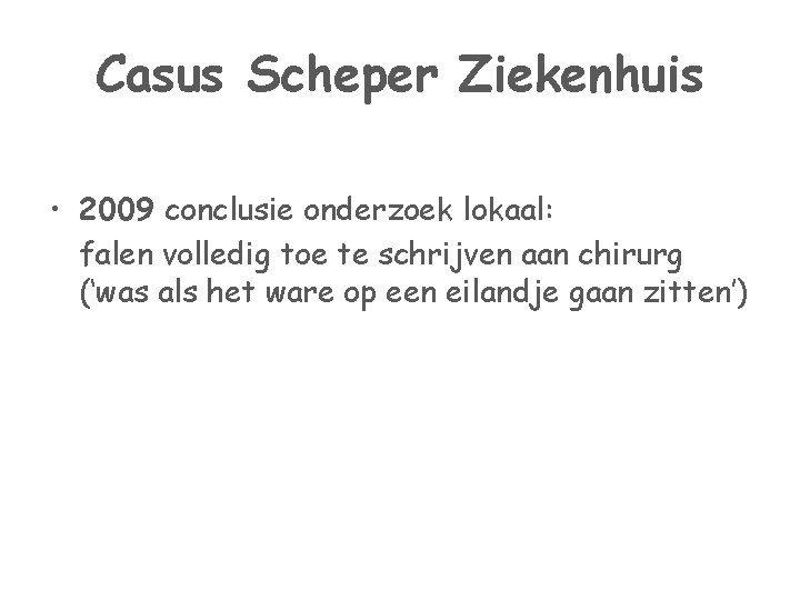 Casus Scheper Ziekenhuis • 2009 conclusie onderzoek lokaal: falen volledig toe te schrijven aan