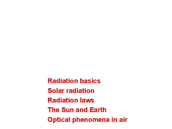 Radiation in the Atmosphere Radiation basics Solar radiation Radiation laws The Sun and Earth