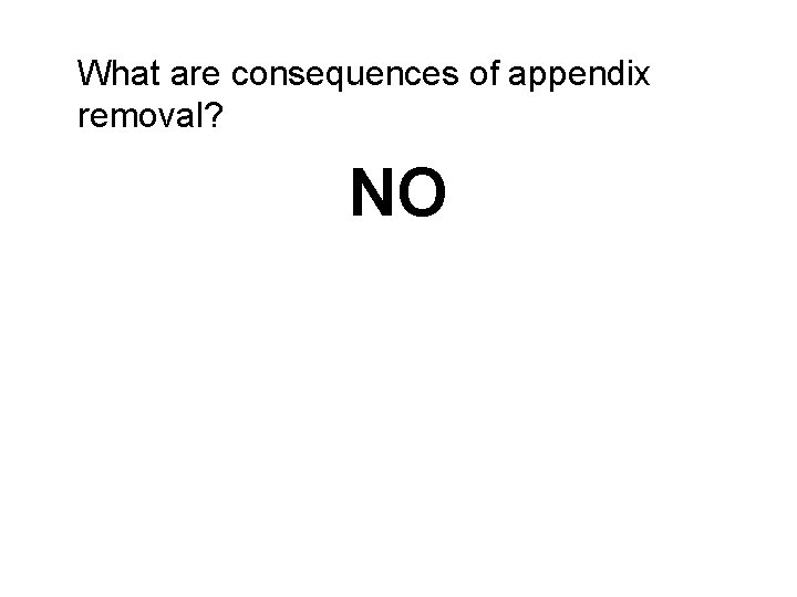 What are consequences of appendix removal? NO 