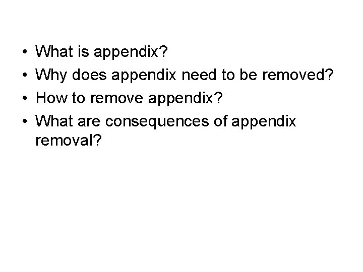 • • What is appendix? Why does appendix need to be removed? How