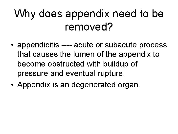 Why does appendix need to be removed? • appendicitis ---- acute or subacute process