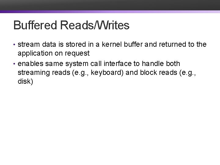Buffered Reads/Writes • stream data is stored in a kernel buffer and returned to